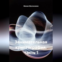 Михаил Масленников. Занимательная криптография. Часть 1