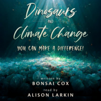 Bonsai Cox. Dinosaurs and Climate Change: You Can Make a Difference! (Unabridged)