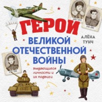 Алёна Тунч. Герои Великой Отечественной войны. Выдающиеся личности и их подвиги
