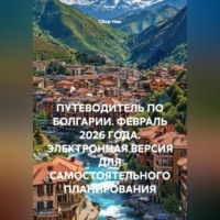 Сбор Ник. ПУТЕВОДИТЕЛЬ ПО БОЛГАРИИ. ФЕВРАЛЬ 2026 ГОДА. ЭЛЕКТРОННАЯ ВЕРСИЯ ДЛЯ САМОСТОЯТЕЛЬНОГО ПЛАНИРОВАНИЯ