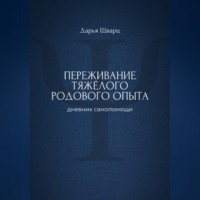 Дарья Шварц. Переживание тяжёлого родового опыта: дневник самопомощи