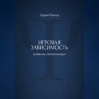 Дарья Шварц. Игровая зависимость: дневник самопомощи
