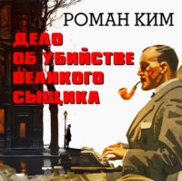 Роман Ким. Дело об убийстве великого сыщика