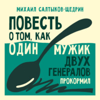. Повесть о том, как один мужик двух генералов прокормил
