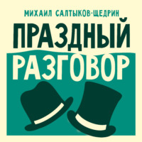 Михаил Салтыков-Щедрин. Праздный разговор