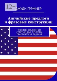 Английские предлоги и фразовые конструкции. Простые объяснения, современные примеры, практические задания