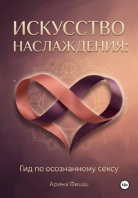 Искусство наслаждения: Гид по осознанному сексу