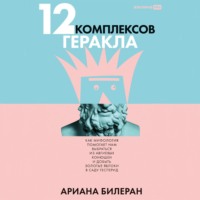 Ариана Билеран. 12 комплексов Геракла: Как мифология помогает нам выбраться из Авгиевых конюшен и добыть золотые яблоки в саду Гесперид
