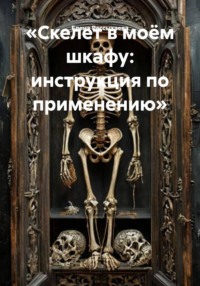 «Скелет в моём шкафу: инструкция по применению»