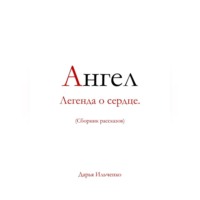 Дарья Ильченко. Ангел Легенда о сердце.