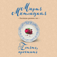 Мария Метлицкая. Понять, простить