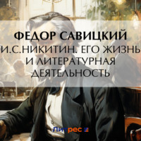 Федор Ефимович Савицкий. И.С. Никитин. Его жизнь и литературная деятельность