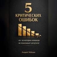 Андрей Лебедев. 5 критических ошибок, из-за которых команда не показывает результат