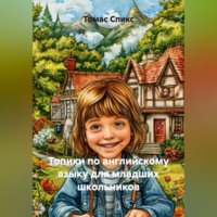 Томас Спикс. Топики по английскому языку для младших школьников