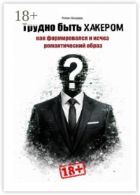 Трудно быть хакером. Как формировался и исчез романтический образ