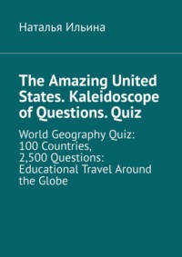 The Amazing United States. Kaleidoscope of Questions. Quiz. World Geography Quiz: 100 Countries, 2,500 Questions: Educational Travel Around the Globe