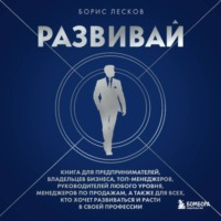Развивай. Книга для предпринимателей, руководителей, менеджеров по продажам, а также для всех, кто хочет развиваться и расти в своей профессии