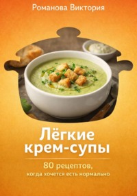 Лёгкие крем-супы: 80 рецептов, когда хочется есть нормально