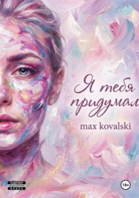 Я тебя придумал