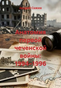Анатомия первой чеченской войны: 1994–1996