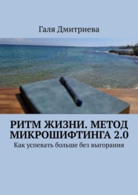 Ритм жизни. Метод Микрошифтинга 2.0. Как успевать больше без выгорания