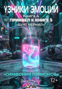 УЗНИКИ ЭМОЦИЙ. Книга 4: «СИМФОНИЯ ГОРМОНОВ» (приквел к книге 5 «БУНТ ЧЕРНИЛ»)