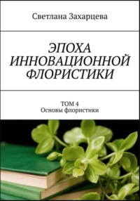 Том 4 «Основы флористики» Эпоха инновационной флористики