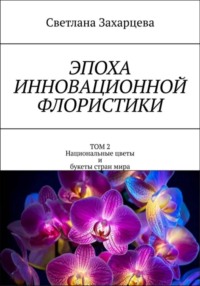 Том 2 «Национальные цветы и букеты стран мира» Эпоха инновационной флористики