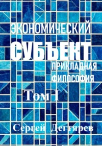 Экономический субъект. Том I. Прикладная философия