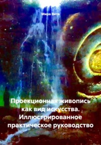 Проекционная живопись как вид искусства. Иллюстрированное практическое руководство