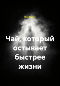Чай, который остывает быстрее жизни