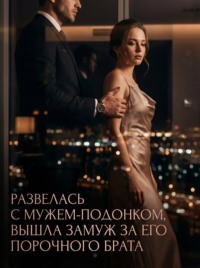 Развелась с мужем-подонком, вышла замуж за его порочного брата. Книга 1