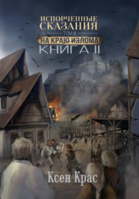 Испорченные сказания. Том III. На краю излома. Книга 2