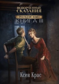 Испорченные сказания. Том IV. Пробуждение знамен. Книга 3
