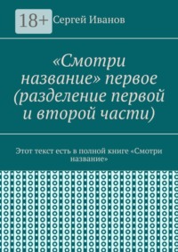 «Смотри название» первое (разделение первой и второй части). Этот текст есть в полной книге «Смотри название»