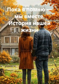 Пока я помню — мы вместе. История нашей жизни