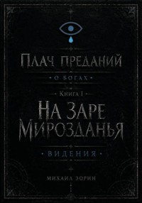 Плач преданий. О богах. Книга I. На заре мирозданья. Видения