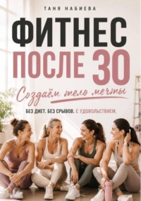 Фитнес после 30. Создаем тело мечты без диет и срывов