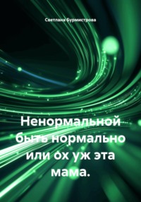 Ненормальной быть нормально или ох уж эта мама