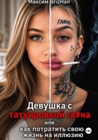 Девушка с татуировкой га...на, или как потратить свою жизнь на иллюзию