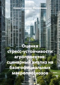 Оценка стресс-устойчивости агропроектов: сценарный анализ на базе официальных макропрогнозов