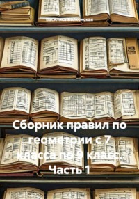 Сборник правил по геометрии с 7 класса по 9 класс. Часть 1