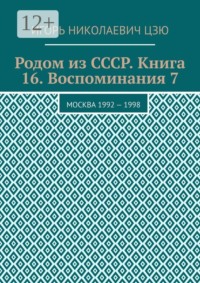Родом из СССР. Книга 16. Воспоминания 7. Москва 1992 — 1998