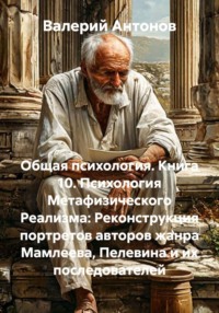 Общая психология. Книга 10. Психология Метафизического Реализма: Реконструкция портретов авторов жанра Мамлеева, Пелевина и их последователей