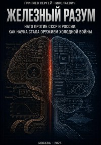 Железный разум.  НАТО против СССР и России: как наука стала оружием холодной войны
