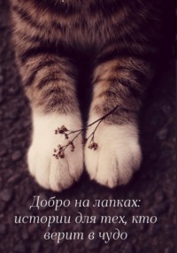 Добро на лапках: истории для тех, кто верит в чудо
