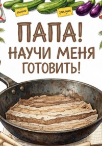 «ПАПА! НАУЧИ МЕНЯ ГОТОВИТЬ»