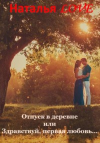 Отпуск в деревне или "Здравствуй, первая любовь"