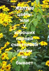 Желтые цветы или У хороших парней счастливой любви не бывает