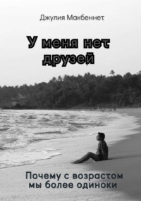 У меня нет друзей. Почему с возрастом мы более одиноки